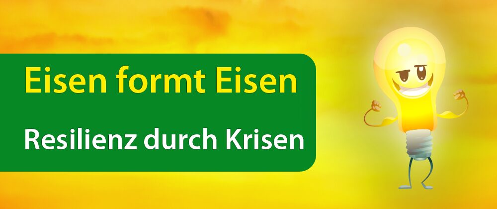 Eisen formt Eisen - Resilienz durch Krise