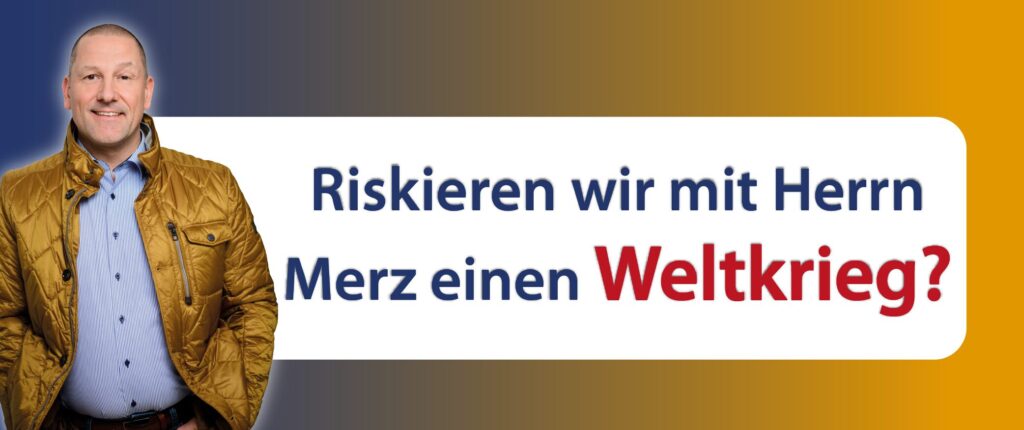 Riskieren wir mit der Wahl von CDU und Friedrich Merz einen Weltkrieg?