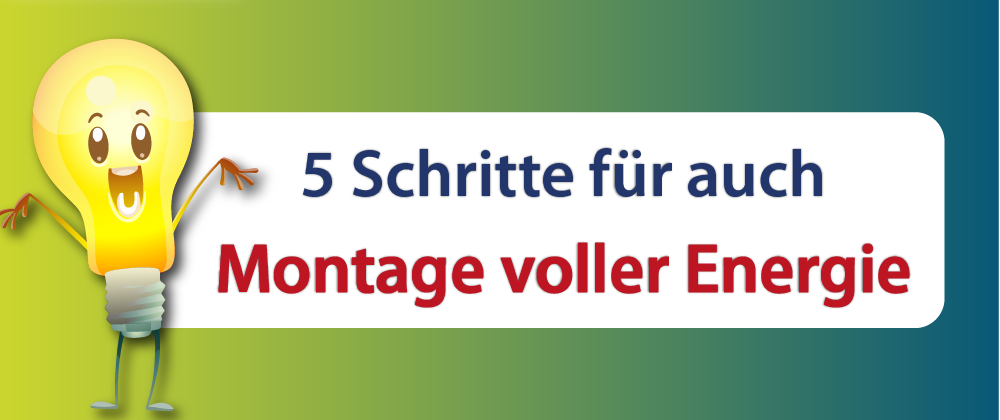 5 Schritte für Montage voller Energie - Blogartikel - Patrick Ries