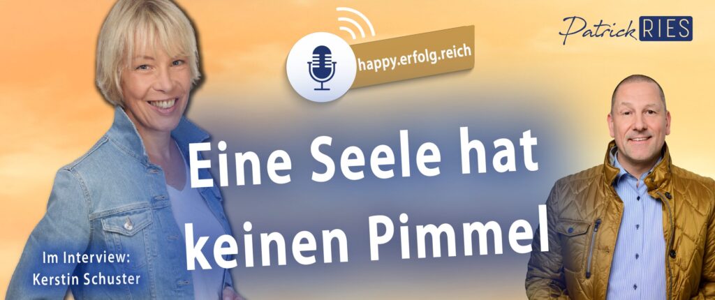 Die Seele hat keinen Pimmel - Podcast "happy.erfolg.reich" - Im Interview mit Patrick Ries: Kerstin Schuster, Spenderin, Coachin, Unternehmerin