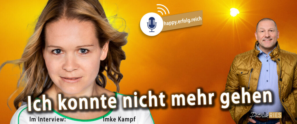 Imke Kampf: Ich konnte nicht mehr gehen - im Interview mit Patrick Ries im happy.erfolg.reich-Podcast