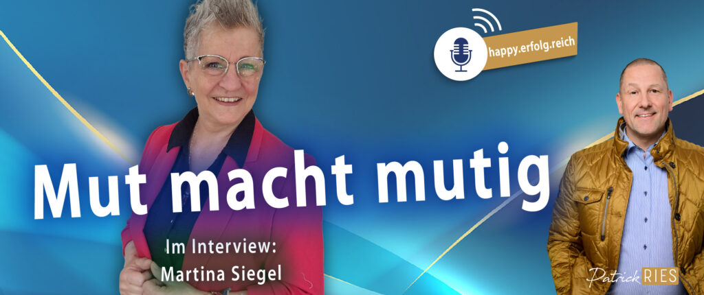 Mut macht mutig - podcast happy.erfolg.reich - Interview Patrick Ries mit Martina Siegl