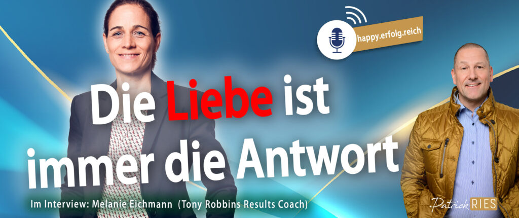 Podcast happy.erfolg.reich - Patrick Ries im Interview mit Melanie Eichmann, Tony Robbins Results Coach