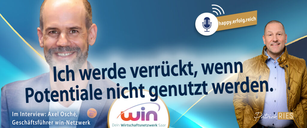 happy.erfolg.reich-Podcast - Ich werde verrückt, wenn Potentiale nicht genutzt werden - Patrick Ries im Gespräch mit Axel Osché, win-Wirtschaftsnetzwerk